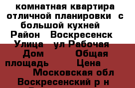 2-комнатная квартира отличной планировки, с большой кухней! › Район ­ Воскресенск › Улица ­ ул.Рабочая › Дом ­ 106 › Общая площадь ­ 51 › Цена ­ 2 000 000 - Московская обл., Воскресенский р-н, Воскресенск г. Недвижимость » Квартиры продажа   
